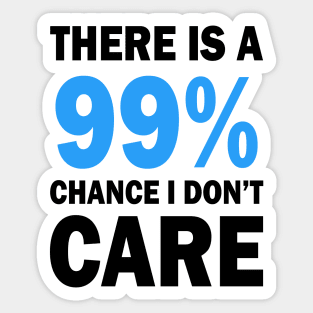 There Is A 99% Chance I Don't Care Sticker